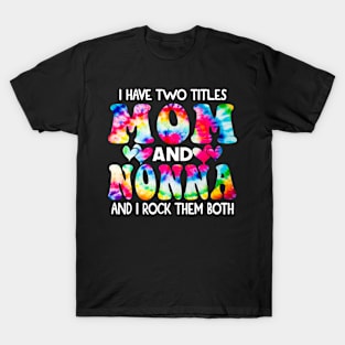 I Have Two Titles Mom And Nonna and I Rock Them Both Tie Dye Mothers day gift T-Shirt